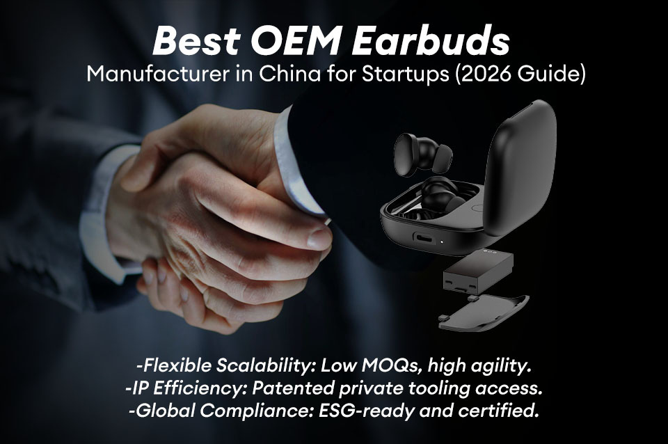 Best OEM Earbuds Manufacturer in China for Startups